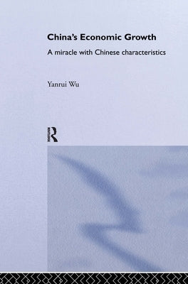 China's Economic Growth: A Miracle with Chinese Characteristics by Wu, Yanrui