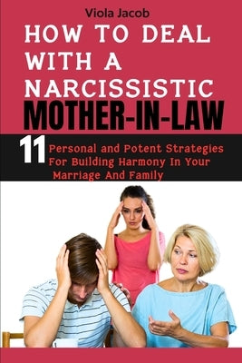 How to Deal with a Narcissistic Mother-In-Law: 11 Personal and Potent Strategies for Building Harmony in Your Marriage and Family by Jacob, Viola