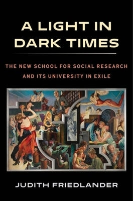 A Light in Dark Times: The New School for Social Research and Its University in Exile by 