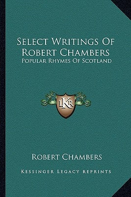 Select Writings of Robert Chambers: Popular Rhymes of Scotland by Chambers, Robert