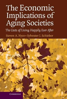 The Economic Implications of Aging Societies: The Costs of Living Happily Ever After by Nyce, Steven