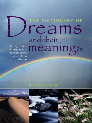 The Dictionary of Dreams and Their Meanings: Interpretation and Insights Into the Therapeutic Nature of Our Dreams by Craze, Richard