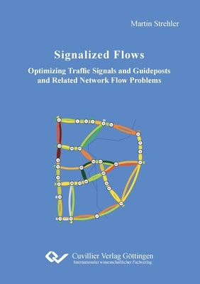 Signalized Flows. Optimizing Traffic Signals and Guideposts and Related Network Flow Problems by Strehler, Martin