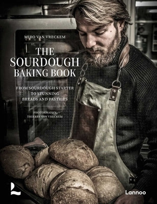 The Sourdough Baking Book: From Sourdough Starter to Stunning Breads and Pastries by Vreckem, Miro Van