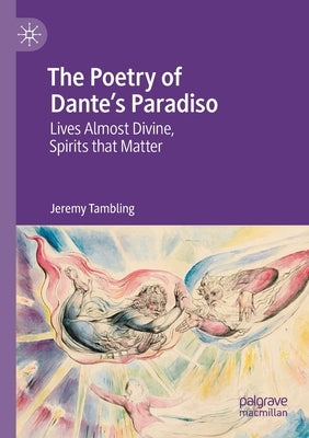 The Poetry of Dante's Paradiso: Lives Almost Divine, Spirits That Matter by Tambling, Jeremy