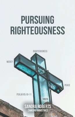 Pursuing Righteousness by Roberts, Sandra