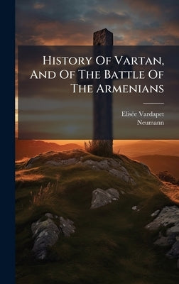 History Of Vartan, And Of The Battle Of The Armenians by Vardapet, Elisã(c)E