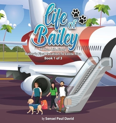 Life of Bailey: Bailey's First Vacation To Costa Rica - Book 1 of 3 by David, Sensei Paul