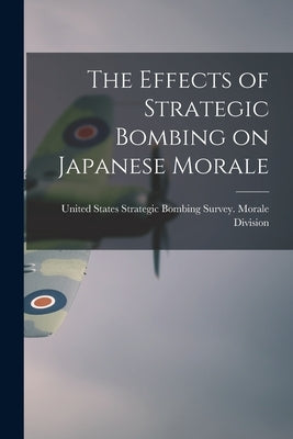 The Effects of Strategic Bombing on Japanese Morale by United States Strategic Bombing Survey