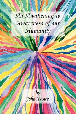An Awakening to Awareness of Our Humanity by Foster, John
