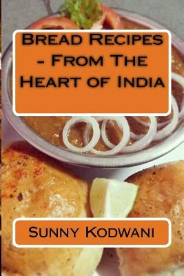 Bread Recipes - From The Heart of India by Kodwani, Sunny