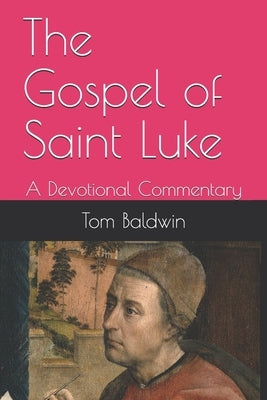 The Gospel of Saint Luke: A Devotional Commentary by Baldwin, Tom