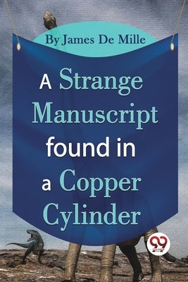 A Strange Manuscript Found In A Copper Cylinder by De Mille, James