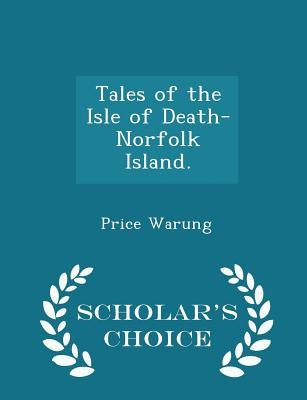 Tales of the Isle of Death-Norfolk Island. - Scholar's Choice Edition by Warung, Price