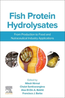 Fish Protein Hydrolysates: From Production to Food and Nutraceutical Industry Applications by Nirmal, Nilesh