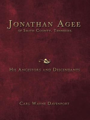 Jonathan Agee of Smith County, Tennessee, His Ancestors and Descendants by Davenport, Carl Wayne