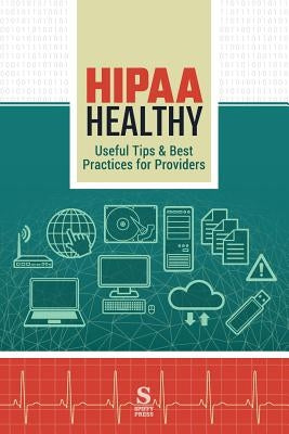 HIPAA Healthy: Useful Tips & Best Practices for Providers by Raphael, Andy