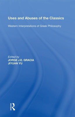 Uses and Abuses of the Classics: Western Interpretations of Greek Philosophy by Yu, Jiyuan