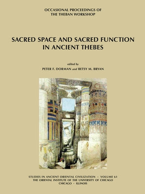 Sacred Space and Sacred Function in Ancient Thebes: Occasional Proceedings of the Theban Workshop by Bryan, Betsy M.