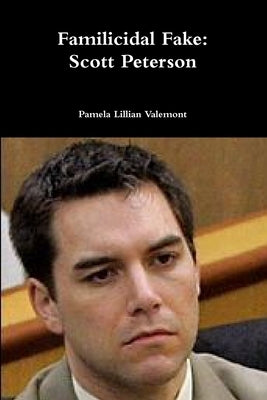 Familicidal Fake: Scott Peterson by Valemont, Pamela Lillian