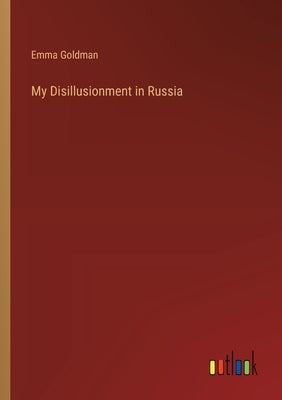 My Disillusionment in Russia by Goldman, Emma