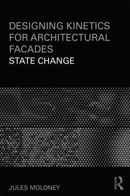 Designing Kinetics for Architectural Facades: State Change by Moloney, Jules