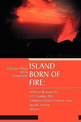 Island Born of Fire: Volcano Piton de la Fournaise by Trombley, R. B.