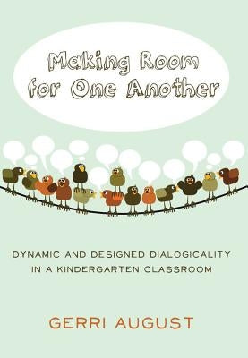 Making Room for One Another: Dynamic and Designed Dialogicality in a Kindergarten Classroom by Cannella, Gaile