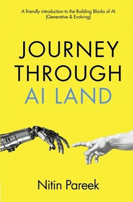 Journey Through AI Land: A friendly introduction to the Building Blocks of AI(Generative & Evolving) by Pareek, Nitin
