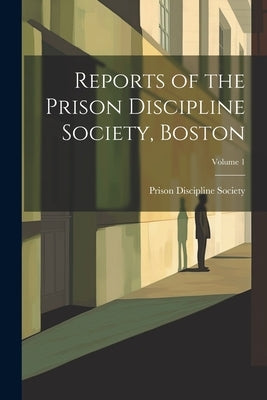 Reports of the Prison Discipline Society, Boston; Volume 1 by Prison Discipline Society (Boston, Ma