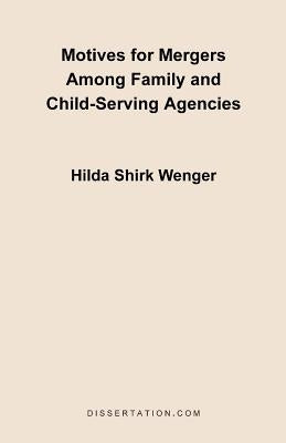 Motives for Mergers Among Family and Child-Serving Agencies by Wenger, Hilda Shirk