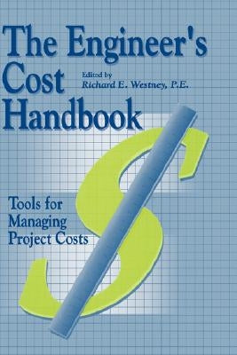 The Engineer's Cost Handbook: Tools for Managing Project Costs by Westney, Richard E.