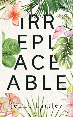 Irreplaceable by Hartley, Jenna