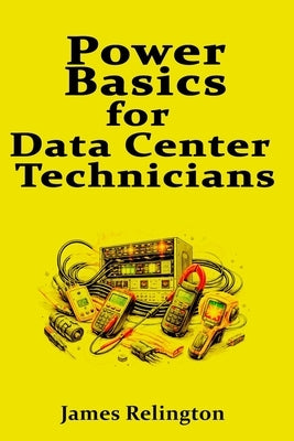 Power Basics for Data Center Technicians: PDUs, Receptacles, and Pre-Power Checks by Relington, James