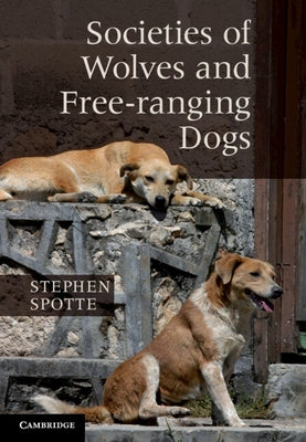 Societies of Wolves and Free-ranging Dogs by Spotte, Stephen