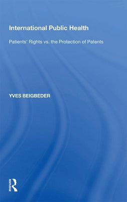 International Public Health: Patients' Rights vs. the Protection of Patents by Beigbeder, Yves