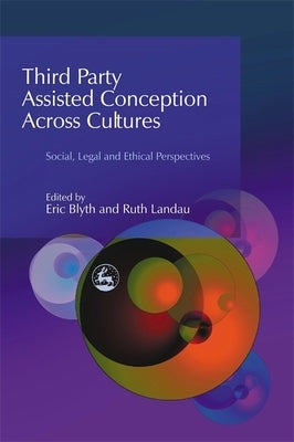 Third Party Assisted Conception Across Cultures: Social, Legal and Ethical Perspectives by Blyth, Eric