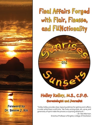 Sunrises and Sunsets: Final Affairs Forged with Flair, Finesse, and Functionality by Kelley, Holley