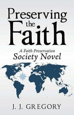 Preserving the Faith: A Faith Preservation Society Novel by Gregory, J. J.