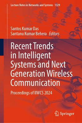 Recent Trends in Intelligent Systems and Next Generation Wireless Communication: Proceedings of Iiwcs 2024 by Das, Santos Kumar