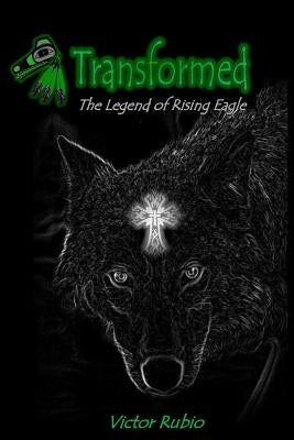 Transformed: The Legend of Rising Eagle by Rubio, Victor