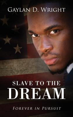 Slave to the Dream: Forever in Pursuit by Wright, Gaylan D.