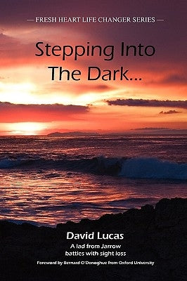 Stepping Into the Dark: A Lad from Jarrow Battles with Sight Loss by Lucas, David