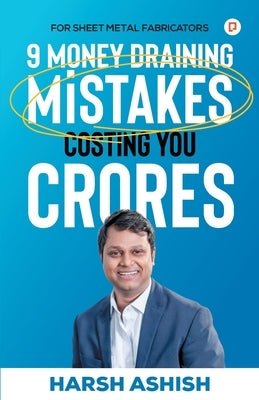 9 Money Draining Mistakes Costing You Crores by Harsh, Ashish