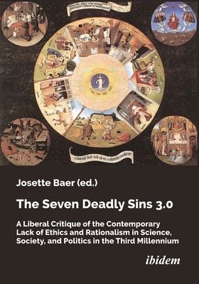 The Seven Deadly Sins 3.0: A Liberal Critique of the Contemporary Lack of Ethics and Rationalism in Science, Society, and Politics in the Third Millen by Baer, Josette
