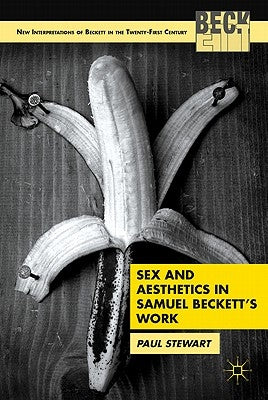 Sex and Aesthetics in Samuel Beckett's Work by Stewart, P.