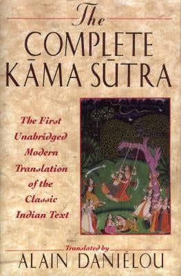 The Complete Kama Sutra: The First Unabridged Modern Translation of the Classic Indian Text by Daniélou, Alain
