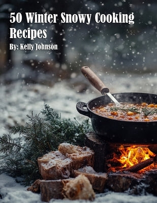 50 Winter Snowy Cooking Recipes by Johnson, Kelly