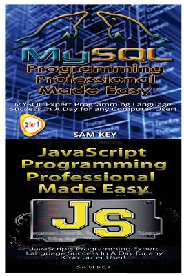 MYSQL Programming Professional Made Easy & JavaScript Professional Programming Made Easy by Key, Sam