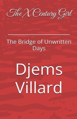 The X Century Girl The Bridge of Unwritten Days by Villard, Djems